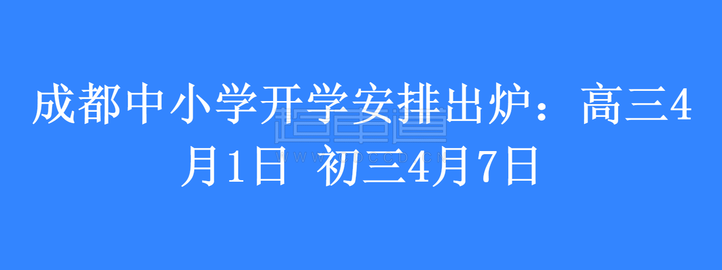 成都中小学开学安排出炉：高三4月1日 初三4月7日